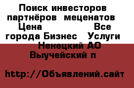 Поиск инвесторов, партнёров, меценатов › Цена ­ 2 000 000 - Все города Бизнес » Услуги   . Ненецкий АО,Выучейский п.